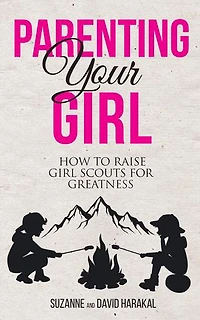 Parenting Your Girl: How to Raise Girl Scouts for Greatness