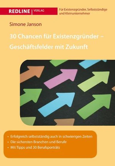 30 Chancen für Existenzgründer - Geschäftsfelder mit Zukunft: Erfolgreich selbstständig auch in schwierigen Zeiten Die sichersten Branchen und Berufe Mit Tipps und 30 Berufsportraits