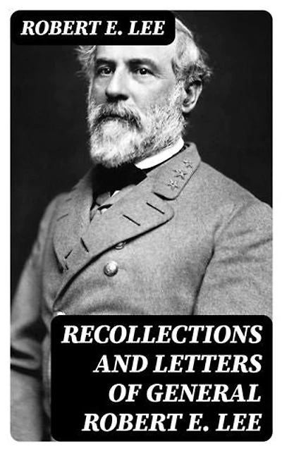 Recollections and Letters of General Robert E. Lee: Enriched edition.