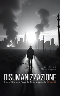 Disumanizzazione: Come Abbiamo Perso la Strada Verso la Crudeltà