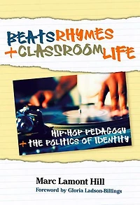 Beats, Rhymes, and Classroom Life: Hip-Hop Pedagogy the Politics of Identity
