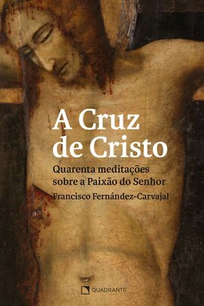 A cruz de Cristo: Quarenta meditações sobre a Paixão do Senhor