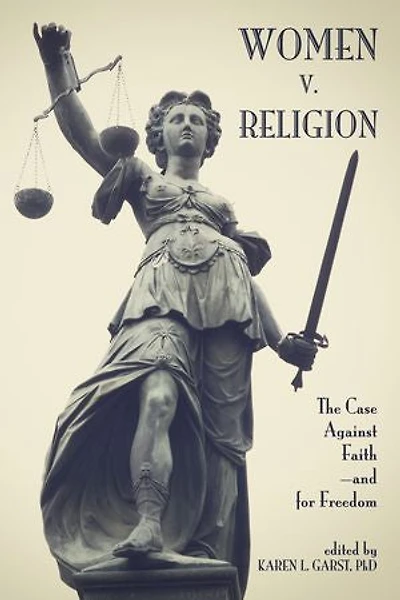 Women v. Religion: The Case Against Faith - and for Freedom