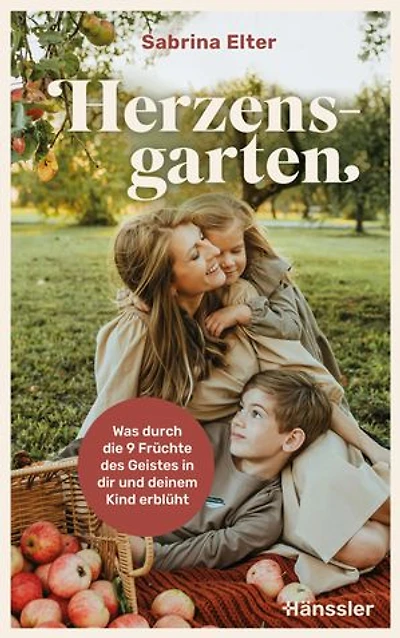 Herzensgarten: Was durch die 9 Früchte des Geistes in dir und deinem Kind erblüht