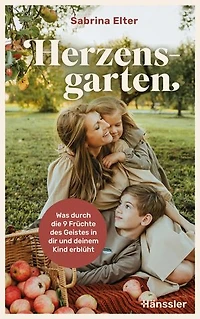 Herzensgarten: Was durch die 9 Früchte des Geistes in dir und deinem Kind erblüht