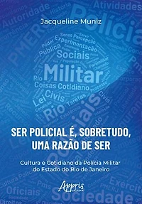 "Ser Policial é, Sobretudo, uma Razão de Ser": Cultura e Cotidiano da Polícia Militar do Estado do Rio de Janeiro