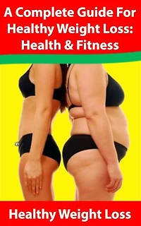 A Complete Guide For Healthy Weight Loss: Health & Fitness: Effective Healthy Weight Loss Guide: Health & Beauty