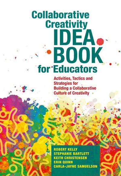 Collaborative Creativity Idea Book For Educators: Activities, Tactics And Strategies Building A Culture Of