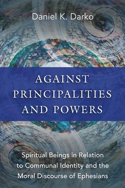 Against Principalities and Powers: Spiritual Beings Relation to Communal Identity the Moral Discourse of Ephesians