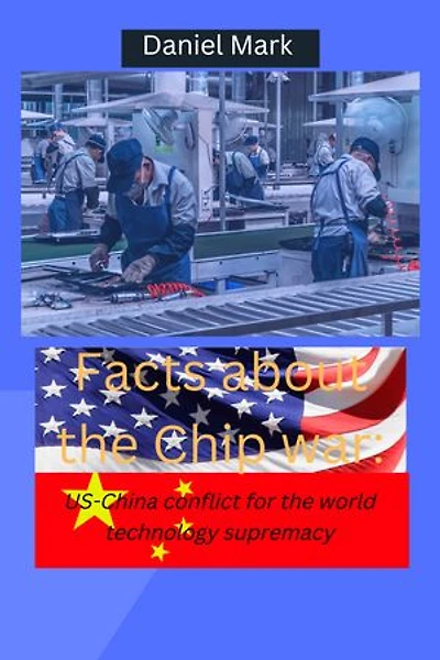 Facts about the Chip war: US-China conflict for the world technology supremacy