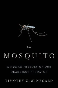 The Mosquito: A Human History Of Our Deadliest Predator