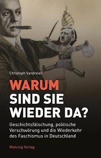 Warum sind sie wieder da?: Geschichtsfälschung, politische Verschwörung und die Wiederkehr des Faschismus in Deutschland