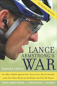 Lance Armstrong's War: One Man's Battle Against Fate, Fame, Love, Death, Scandal, and a Few Other Rivals on the Road to Tour de France