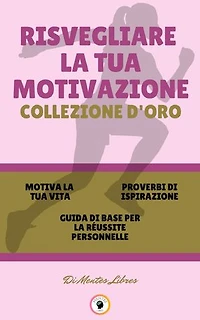 MOTIVA LA TUA VITA - GUIDA DI BASE PER LA RÉUSSITE PERSONNELLE - PROVERBI DI ISPIRAZIONE (3 LIBRI): RISVEGLIARE LA TUA MOTIVAZIONE COLLEZIONE D'ORO