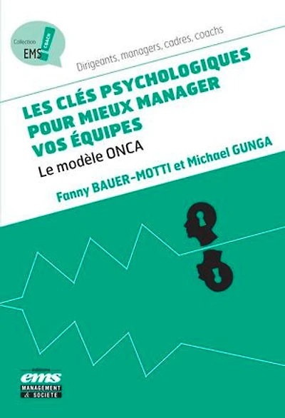 Les clés psychologiques pour mieux manager vos équipes: Le modèle ONCA