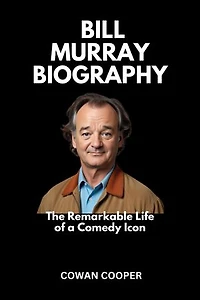 BILL MURRAY BIOGRAPHY: The Remarkable Life of a Comedy Icon