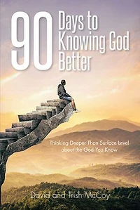 90 Days to Knowing God Better: Thinking Deeper Than Surface Level about the You Know