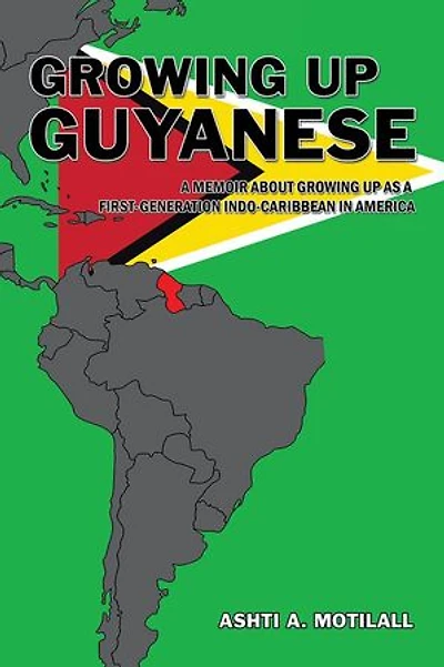 Growing Up Guyanese: a Memoir About as First Generation Indo-Caribbean America.