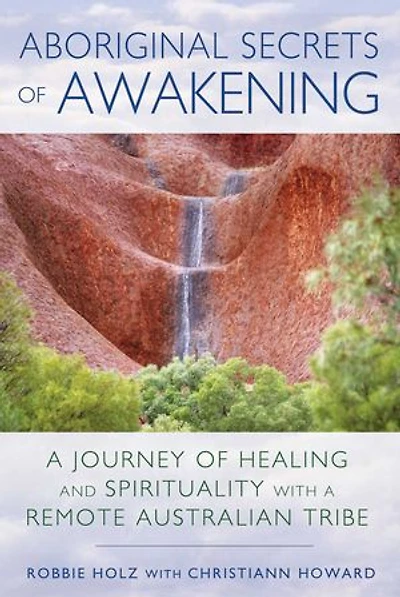 Aboriginal Secrets of Awakening: a Journey Healing and Spirituality with Remote Australian Tribe