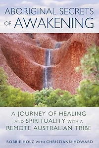 Aboriginal Secrets of Awakening: a Journey Healing and Spirituality with Remote Australian Tribe