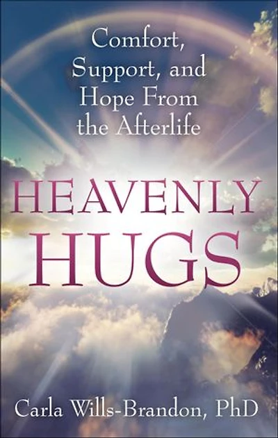 Heavenly Hugs: Comfort, Support, And Hope From The Afterlife