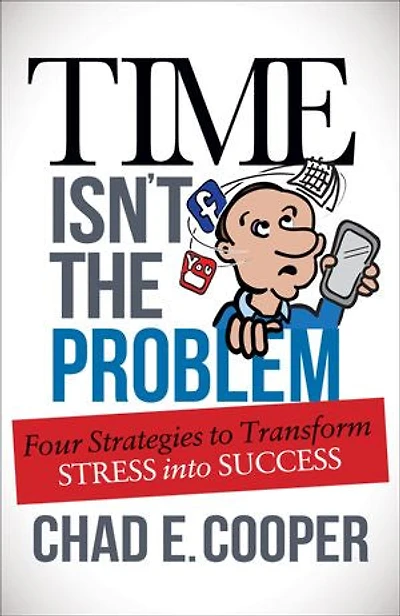 Time Isn't The Problem: Four Strategies To Transform Stress Into Success