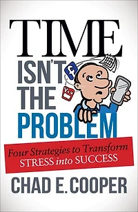 Time Isn't The Problem: Four Strategies To Transform Stress Into Success