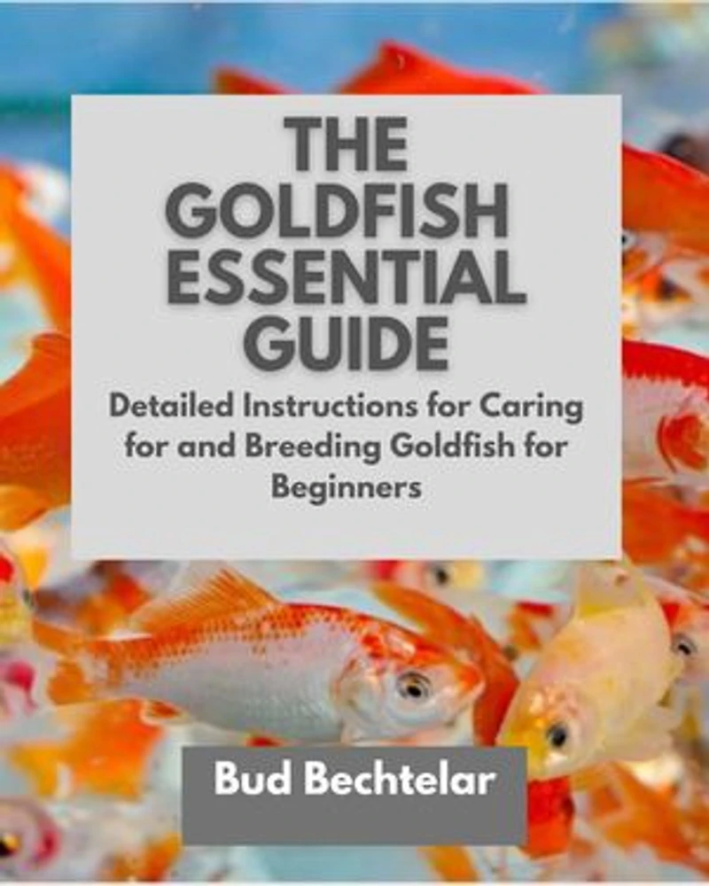 THE GOLDFISH ESSENTIAL GUIDE: Detailed Instructions for Caring for and Breeding Goldfish for Beginners