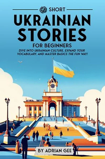 69 Short Ukrainian Stories for Beginners: Dive Into Ukrainian Culture, Expand Your Vocabulary, and Master Basics the Fun Way!