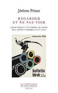 Regarder et ne pas voir. Louis Gillet, un témoin au coeur des années sombres (1936-1943)