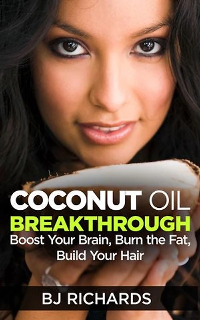 Coconut Oil Breakthrough: Boost Your Brain, Burn the Fat, Build Hair