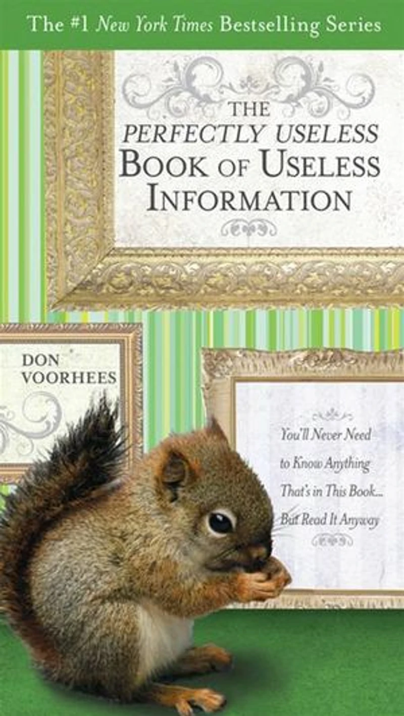 The Perfectly Useless Book of Information: You'll Never Need to Know Anything That's This Book...But Read It Anyway