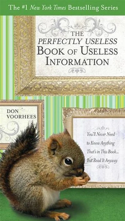 The Perfectly Useless Book of Information: You'll Never Need to Know Anything That's This Book...But Read It Anyway