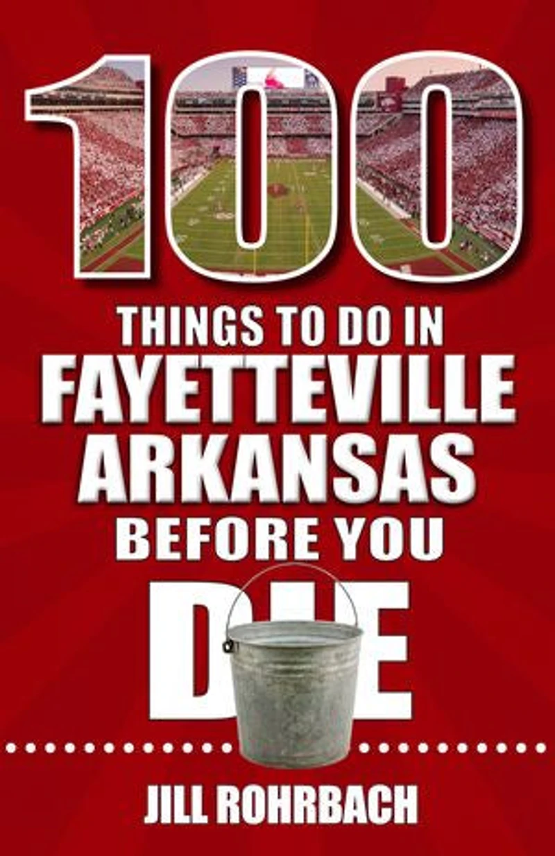 100 Things to Do Fayetteville, Arkansas, Before You Die