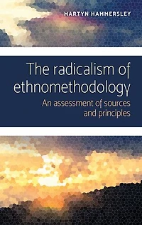 The radicalism of ethnomethodology: An assessment sources and principles