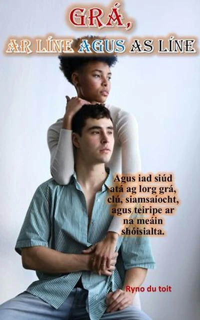 Grá, Ar Líne agus As Líne: Agus iad siúd atá ag lorg grá, clú, siamsaíocht, agus teiripe ar na meáin shóisialta.