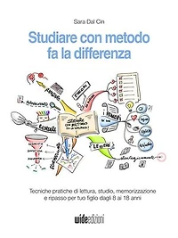 Studiare con metodo fa la differenza - Tecniche pratiche di lettura, studio, memorizzazione e ripasso per tuo figlio dagli 8 ai 18 anni