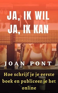 JA, IK WIL. JA, IK KAN. Hoe schrijf je je eerste boek en publiceer je het online.