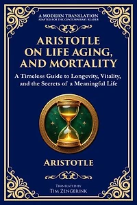 Aristotle on Life, Aging, and Mortality: On Youth and Old Age, On Life and Death, On Longevity and Shortness of Life & On Breathing
