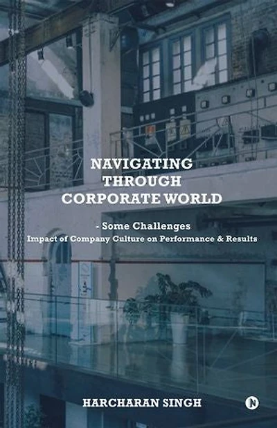 Navigating through Corporate World Some Challenges: Impact of Company Culture on Performance & Results