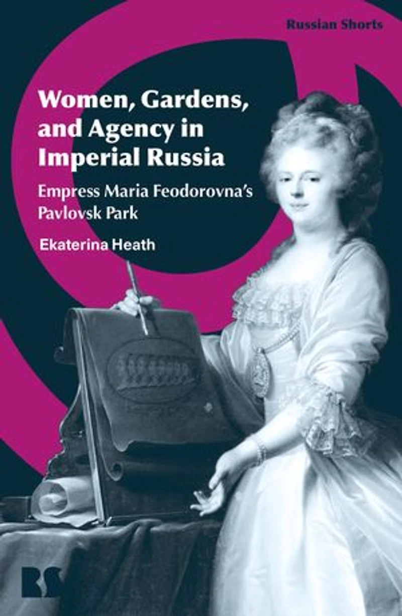 Women, Gardens, and Agency Imperial Russia: Empress Maria Feodorovna's Pavlovsk Park