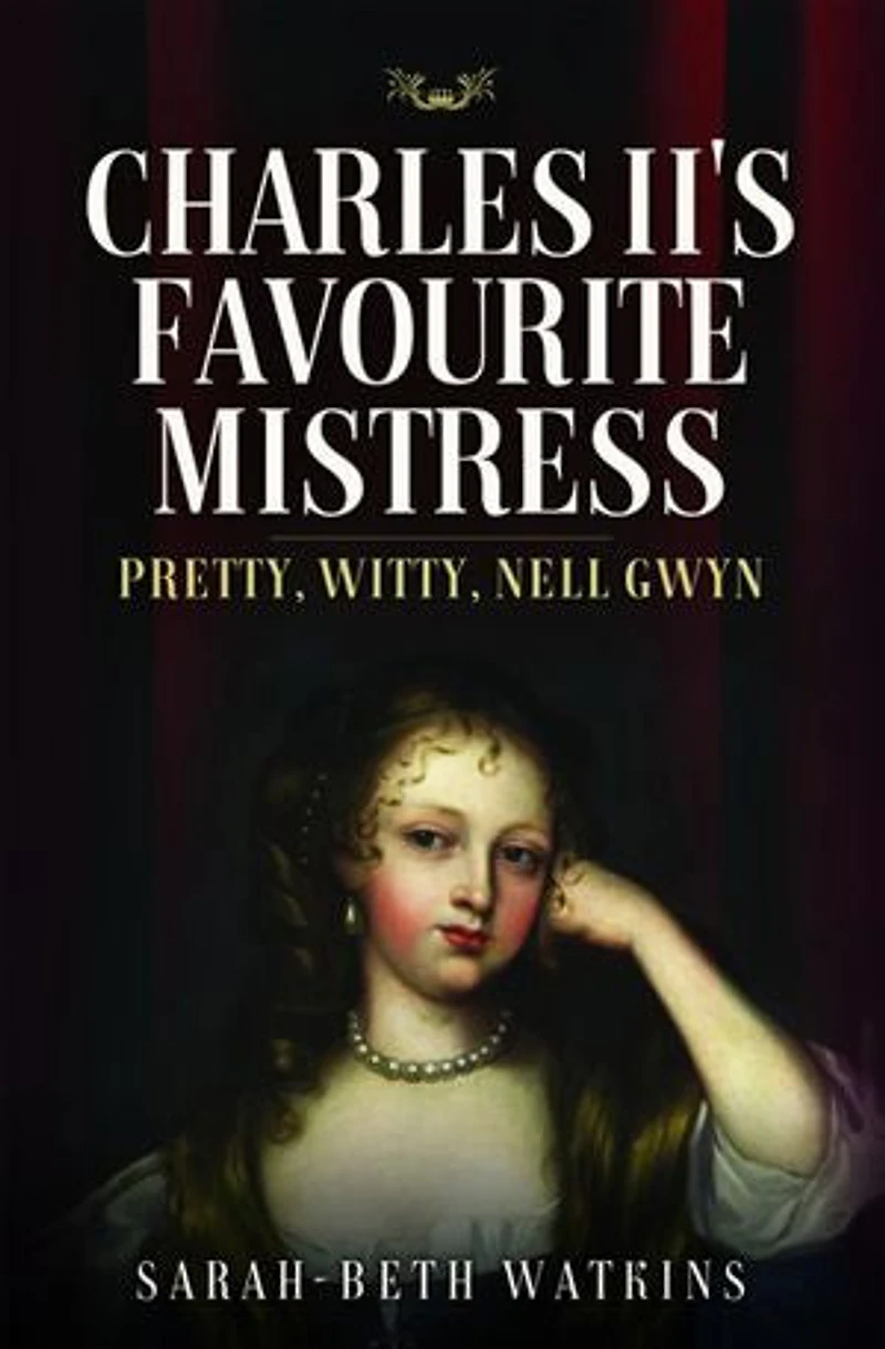 Charles II's Favourite Mistress: Pretty, Witty Nell Gwyn