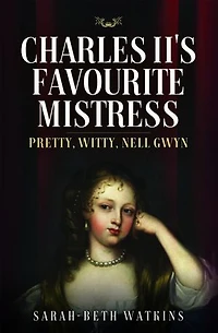 Charles II's Favourite Mistress: Pretty, Witty Nell Gwyn