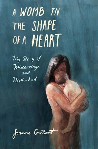 a Womb the Shape of Heart: My story Miscarriage and Motherhood