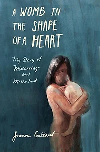 a Womb the Shape of Heart: My story Miscarriage and Motherhood