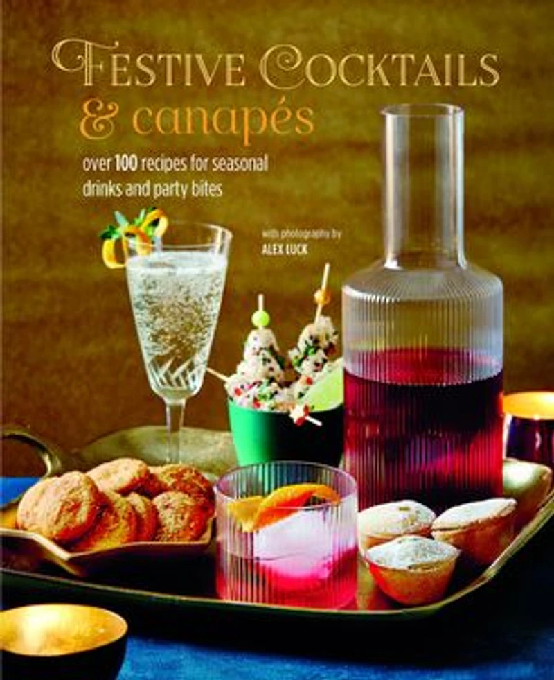 Festive Cocktails & Canapes: Over 100 Recipes For Seasonal Drinks Party Bites