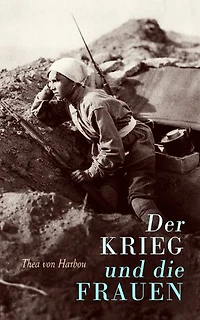 Der Krieg und die Frauen: Frauenleben im Ersten Weltkrieg