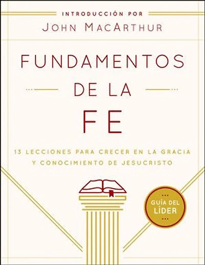 Fundamentos de la Fe (Guía del Líder): 13 Lecciones para Crecer en la Gracia y Conocimiento de Jesucristo