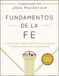 Fundamentos de la Fe (Guía del Líder): 13 Lecciones para Crecer en la Gracia y Conocimiento de Jesucristo