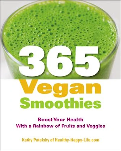365 Vegan Smoothies: Boost Your Health With A Rainbow of Fruits and Veggies: Cookbook